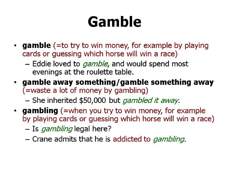 Gamble  gamble (=to try to win money, for example by playing cards or